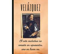VELÁZQUEZ: El arte verdadero no consiste en representar, sino en hacer ver: Cuaderno de notas. Libreta para apuntes, diario personal o agenda.
