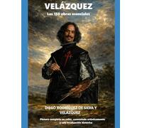 VELÁZQUEZ Las 150 obras esenciales: Pintura completa en color, comentada artísticamente y con localización histórica