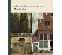 Velázquez, Rembrandt, Vermeer. Miradas afines (SIN COLECCION)
