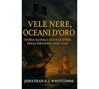 Vele Nere, Oceani d’Oro: Storia Globale dell’Età d’Oro della Pirateria (1650-1730)