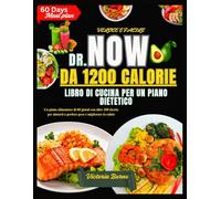 VELOCE E FACILE DR. NOW DA 1200 CALORIE LIBRO DI CUCINA PER UN PIANO DIETETICO: Un piano alimentare di 60 giorni con oltre 100 ricette per aiutarti a perdere peso e migliorare la salute