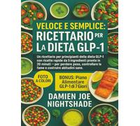 Veloce & Semplice: Il Ricettario della Dieta GLP-1: Il libro di cucina per principianti con ricette GLP-1 da soli 5 ingredienti pronte in 20 minuti - per dimagrire e fermare la fame nervosa