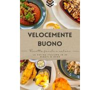 Velocemente Buono: La cucina italiana in 30 minuti o meno