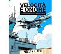 VELOCITÀ E ONORE: La Storia dell’Aeronautica Militare Italiana (EROI IN DIVISA)