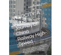 VELOCITY: A Visual Journey of China Railway High-Speed: 156 Stunning Photographs of the World's Most Advanced High-Speed Rail System | CRH Trains, Modern Stations, and the Art of Speed