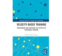 Velocity-Based Training: Prescribing and Assessing the Effects of Resistance Training (Routledge Research in Strength and Conditioning)
