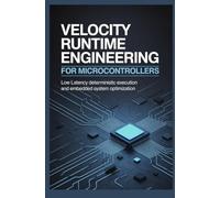VELOCITY RUNTIME ENGINEERING FOR MICROCONTROLLERS: Low Latency Deterministic Execution and Embedded System Optimization