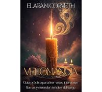 VELOMANCIA PARA PRINCIPIANTES. Guía práctica para leer velas, interpretar llamas y entender señales del fuego: Explora el arte de interpretar el fuego ... emociones y conectar con tu intuición
