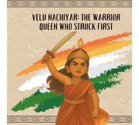 Velu Nachiyar: The Warrior Queen Who Struck First (Freedom Sparks: Tales of India’s Real Heroes)