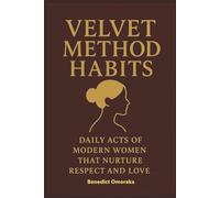 Velvet Method Habits: Daily Acts of Modern Women That Nurture Respect and Love
