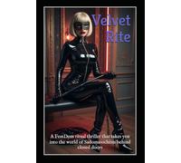 Velvet Rite: A FemDom ritual thriller that takes you into the world of Sadomasochism behind closed doors.