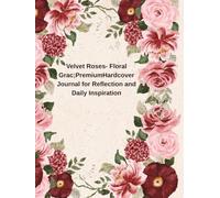 Velvet Rose -Floral Grace;Premium Hardcover Journal for Reflection and Daily Inspiration: Large 8.5 -11 Notebook with Elegant Interior,140 Pages for ... Gratitude and Creative Writing by AlexDizaine