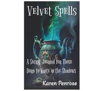 Velvet Spells: A Secret Journal for Those Born to Write in the Shadows: A Place Where Twisted Tales Take Root/ Teens / Young Adults / Dark Fantasy / ... Writing / Gothic Theme / Magical Worlds
