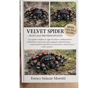 VELVET SPIDER - MANUALE PER PRINCIPIANTI: Una guida completa ai ragni di velluto: configurazione dell'habitat, costruzione della ragnatela, ... varianti di specie e altro ancora