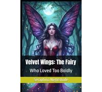 Velvet Wings: The Fairy: Who Loved Too Boldly