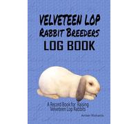 Velveteen Lop Rabbit Breeders Logbook: A Record Book for Raising Velveteen Lop Rabbits