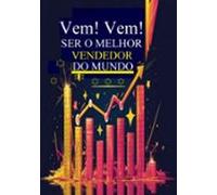 Vem! Vem! Ser O Melhor Vendedor Do Mundo (ebook)