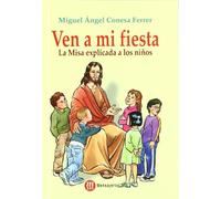 Ven a mi fiesta : la misa explicada a los niños