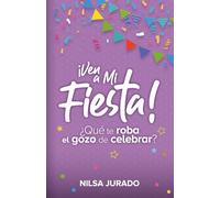 ¡Ven a Mi Fiesta!: ¿Qué te roba el gozo de celebrar?