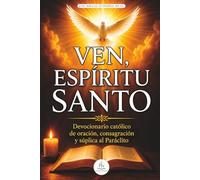 VEN, ESPÍRITU SANTO: Devocionario católico de oración, consagración y súplica al Paráclito