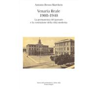 Venaria Reale 1908-1940. La permanenza del passato e la costruzione della città moderna (Storia dell'archit. e delle città. Studi)