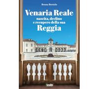Venaria Reale. Nascita, declino e recupero della sua Reggia
