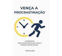 Vença a Procrastinação: 40 Desafios Para Criar Disciplina, Foco e Produtividade Diária (Desafios da Mente - Transforme sua memória, vença a insônia e ... com desafios práticos e eficazes)