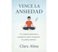 Vence la Ansiedad: Estrategias Prácticas para Recuperar tu Calma y Bienestar
