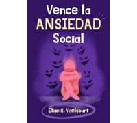 VENCE LA ANSIEDAD SOCIAL. RECUPERA TU VOZ Y FORTALECE TU PRESENCIA: Guía práctica para ganar seguridad, hablar con calma y avanzar sin miedo.