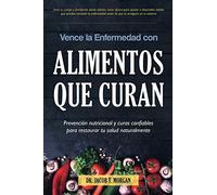 Vence la Enfermedad con Alimentos que Curan: Prevención nutricional y curas confiables para restaurar tu salud naturalmente (3) (Nutrición Y Salud)