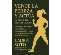 Vence la pereza y actúa (aunque no tengas ganas): Estrategias psicológicas para superar la procrastinación y pasar a la acción sin depender de la motivación