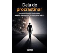 Vence la procrastinación: Una guía práctica para crear disciplina diaria y empezar a actuar sin motivación
