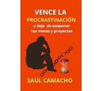Vence la procrastinación: Y deja de postergar tus metas y proyectos