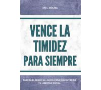 Vence la timidez para siempre: Supera el miedo al juicio para disfrutar de tu libertad social