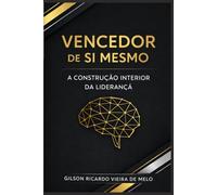 VENCEDOR DE SI MESMO: A construção interior que sustenta decisões, relações e liderança