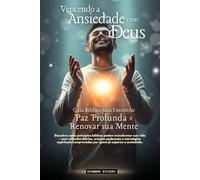Vencendo a Ansiedade com Deus: Guia Bíblico para Encontrar Paz Profunda e Renovar sua Mente (1- Série Cura)