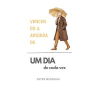 Vencendo a Ansiedade (Edição Especial Versão Masculina): Um dia de Cada Vez