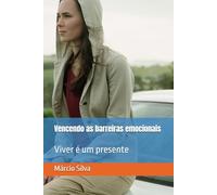 Vencendo as barreiras emocionais: Viver é um presente