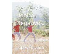 Vencendo Hábitos Negativos.: A força de bons hábitos.