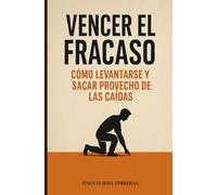 VENCER EL FRACASO: Cómo levantarse y sacar provecho de las caídas (LOS MEJORES LIBROS DE AUTOAYUDA)