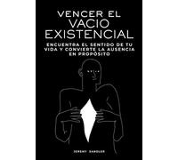 Vencer el Vacío Existencial: Encuentra el sentido de tu vida y convierte la ausencia en propósito