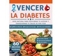 VENCER LA DIABETES: Guía natural para equilibrar tu azúcar y transformar tu salud para toda la vida. Incluye 60 recetas ilustradas