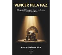 VENCER PELA PAZ: O Segredo Bíblico para Curar a Ansiedade e Fortalecer a Alma (ALEGRIA RADICAL: Como viver acima das circunstâncias em um mundo caótico)