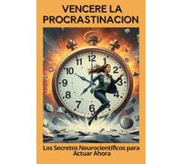 VENCERE LA PROCRASTINACION Los Secretos Neurocientíficos para Actuar Ahora: Superar la procrastinación fácilmente: 40 consejos rápidos para ... confianza en uno mismo, deshacerse de cosas)