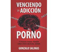 Venciendo la Adicción al Porno: 7 Pasos para tener una vida Sexual Sana