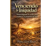 VENCIENDO LA INIQUIDAD: DESARRAIGANDO LO OCULTO PARA ESTABLECER EL PROPÓSITO DE DIOS