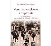 Vençuts, exclosos i explotats: El treball forçat a la província de València, 1936-1948 (HISTÒRIA I MEMÒRIA DEL FRANQUISME)