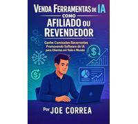 Venda Ferramentas de IA como Afiliado ou Revendedor: Ganhe Comissões Recorrentes Promovendo Software de IA para Clientes em Todo o Mundo: 9 (Série de Negócios Online Com Ia)