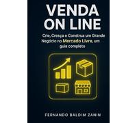 Venda On Line no MERCADO LIVRE: Crie, Cresça E Construa um Grande Negócio, um guia completo
