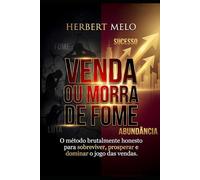 Venda ou Morra de Fome: O método brutalmente honesto para sobreviver, prosperar e dominar o jogo das vendas